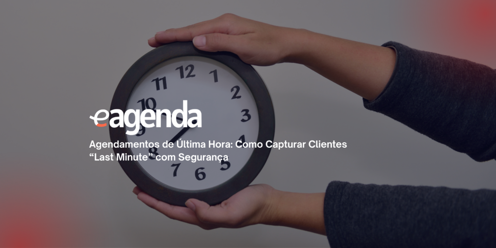Agendamentos de Última Hora: Como Capturar Clientes “Last Minute” com Segurança
